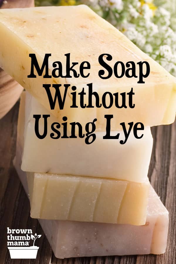 Make Soap Without Using Lye Brown Thumb Mama®